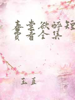 春棠欲醉短剧免费看全集