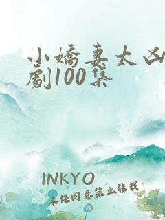 小娇妻太凶了短剧100集