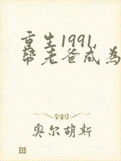 重生1991,帮老爸成为首富