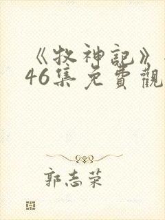 《牧神记》全集46集免费观看