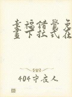 幸福错觉免费漫画下拉式在线阅读