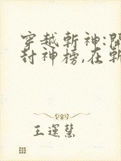 穿越斩神:开局封神榜,在斩神世界当老