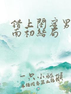 错上闺蜜男友沈南初结局