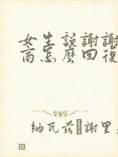 女生说谢谢高情商怎么回复