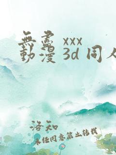 无尽 xxx 动漫 3d 同人