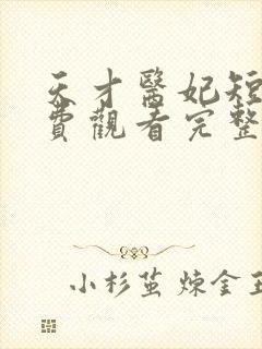 天才医妃短剧免费观看完整版