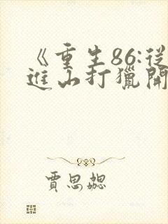 《重生86:从进山打猎开始发家致富》