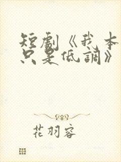 短剧《我本王者只是低调》免费