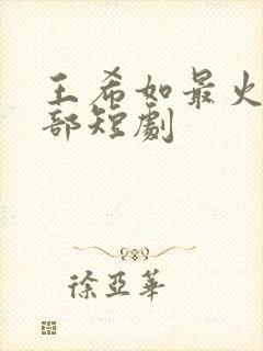 王希如最火的5部短剧