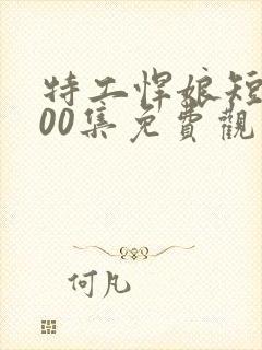 特工悍娘短剧100集免费观看