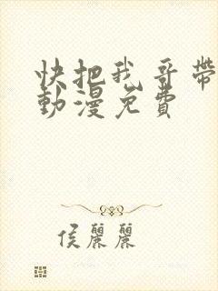 快把我哥带走1动漫免费