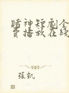 赌神短剧全集免费播放在线观看