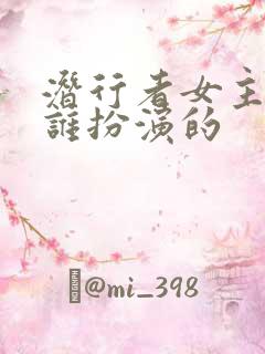 潜行者女主角是谁扮演的