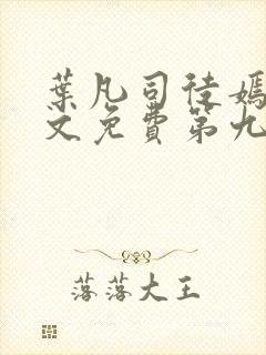 叶凡司徒嫣然全文免费第九十章