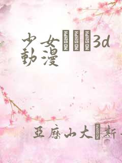 少女たちよ3d动漫