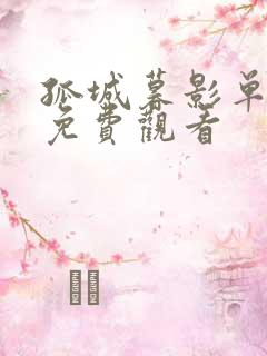 孤城暮影单短剧免费观看