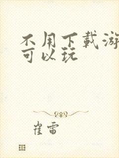 不用下载游戏也可以玩