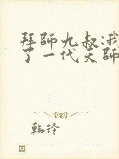 拜师九叔:我成了一代天师连载