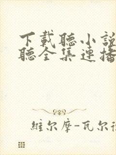 下载听小说免费听全集连播自动播放的软件