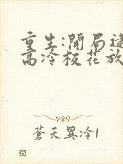 重生:开局逮到高冷校花放学偷窃txt