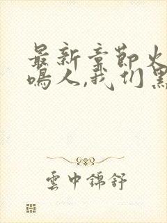 最新章节火影:鸣人,我们黑化吧