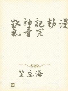 牧神记动漫一口气看完