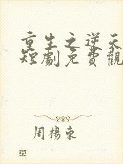 重生之逆天改命短剧免费观看全集高清