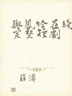 与凤吟在线播放完整短剧