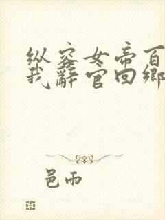 纵容女帝百次后我辞官回乡