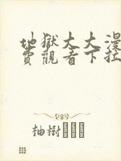 地狱大大漫画免费观看下拉式