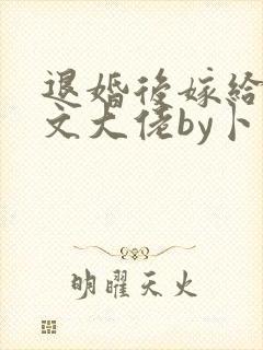 退婚后嫁给年代文大佬by卜元