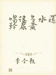 喝很多水还是口干尿黄