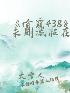 《偷窥438》未删减版在线看