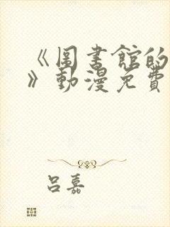 《图书馆的女友》动漫免费