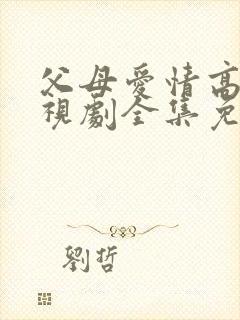 父母爱情高清电视剧全集免费观看