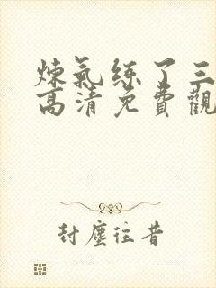 炼气练了三千年高清免费观看