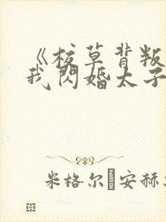 《校草背叛后,我闪婚太子爷气疯他》