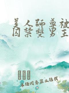 美人师尊被孽徒囚禁双男主文