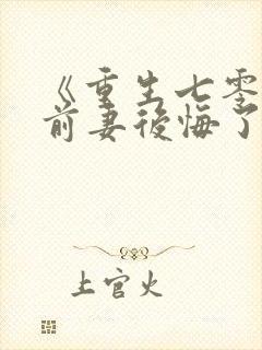 《重生七零团长前妻后悔了》