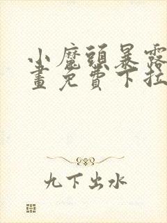 小魔头暴露了漫画免费下拉式