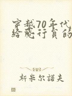 穿越70年代嫁给飞行员的小说