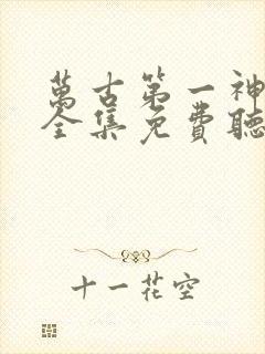 万古第一神小说全集免费听书