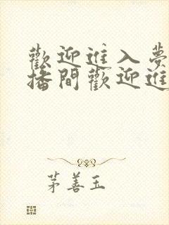 欢迎进入梦魇直播间欢迎进入梦魇直播间