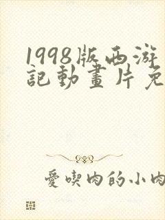 1998版西游记动画片免费观看高清