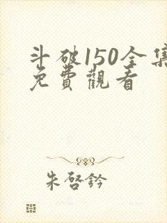 斗破150全集免费观看
