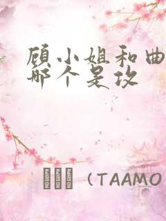 顾小姐和曲小姐哪个是攻