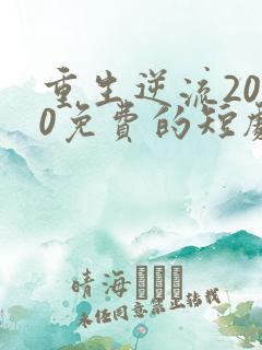 重生逆流2000免费的短剧在线观看完整版