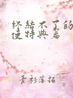 终结不了的炽天使特典篇