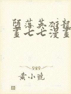 堕落英雄龙宙漫画七七漫画