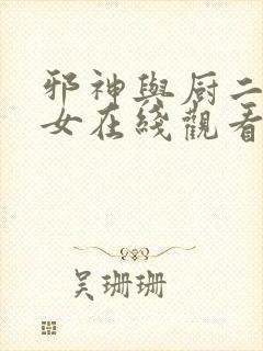 邪神与厨二病少女在线观看免费漫画